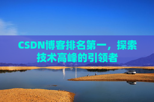 CSDN博客排名第一，探索技术高峰的引领者